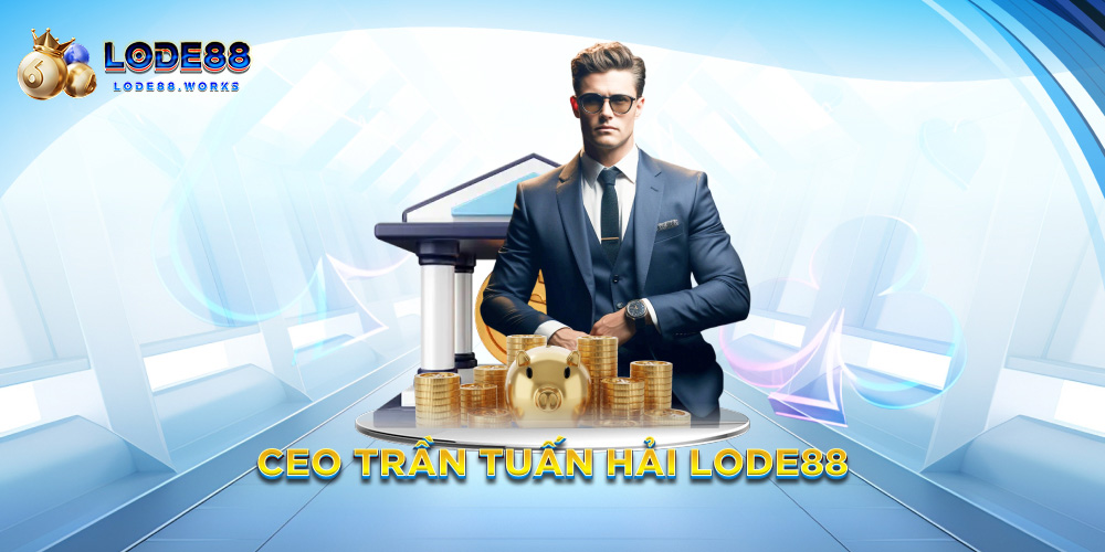 CEO Trần Tuấn Hải Lode88
