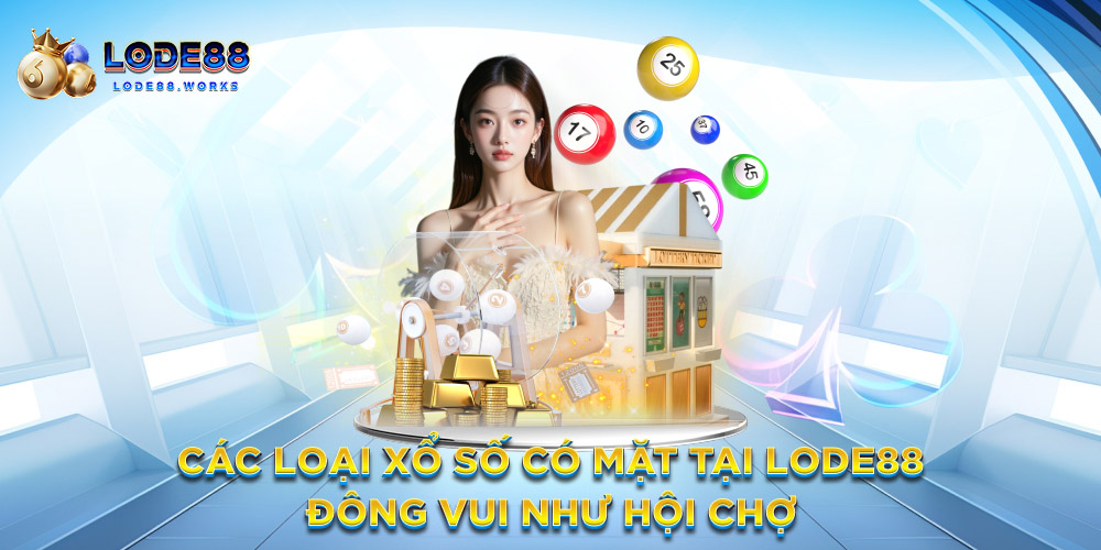Các loại xổ số có mặt tại Lode88 – Đông vui như hội chợ
