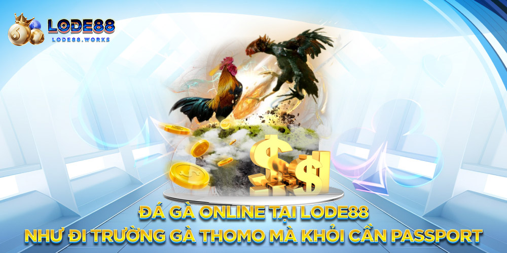 Đá gà online tại Lode88 – Như đi trường gà Thomo mà khỏi cần passport

