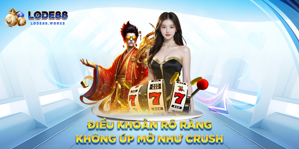 Điều khoản rõ ràng – Không úp mở như crush
