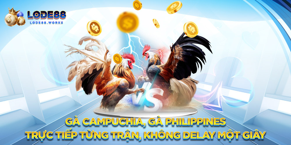 Gà Campuchia, gà Philippines – Trực tiếp từng trận, không delay một giây