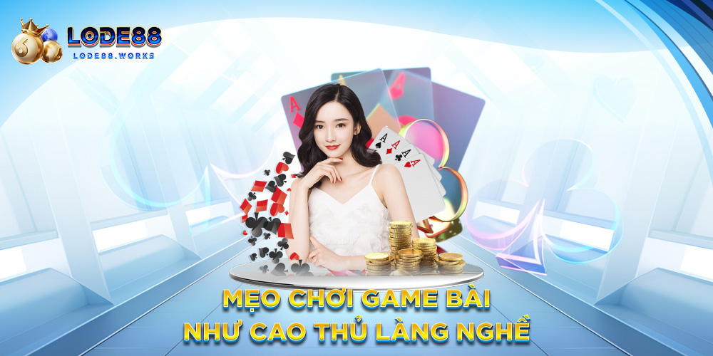 Mẹo chơi game bài như cao thủ làng nghề