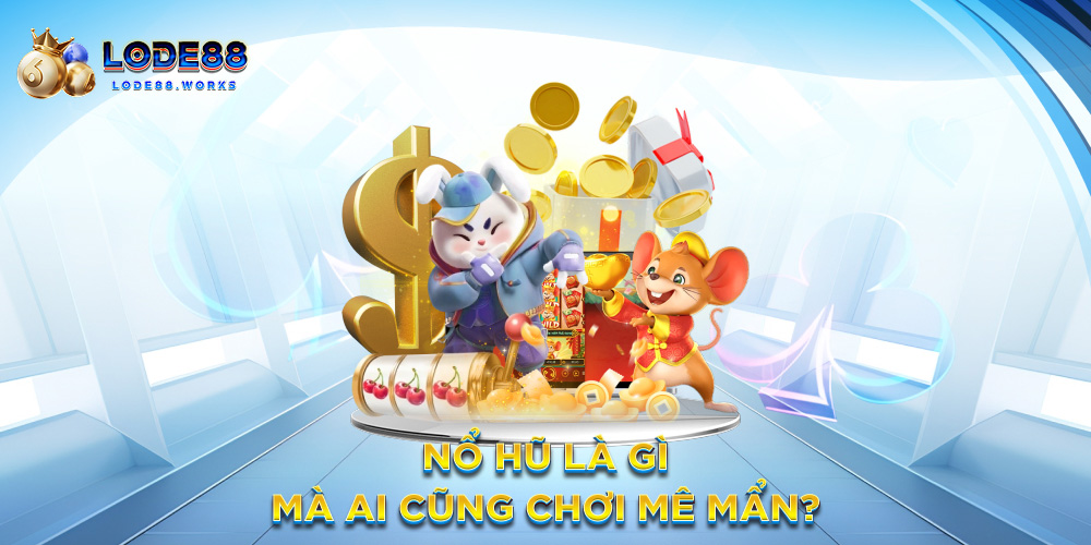Nổ hũ là gì mà ai cũng chơi mê mẩn?
