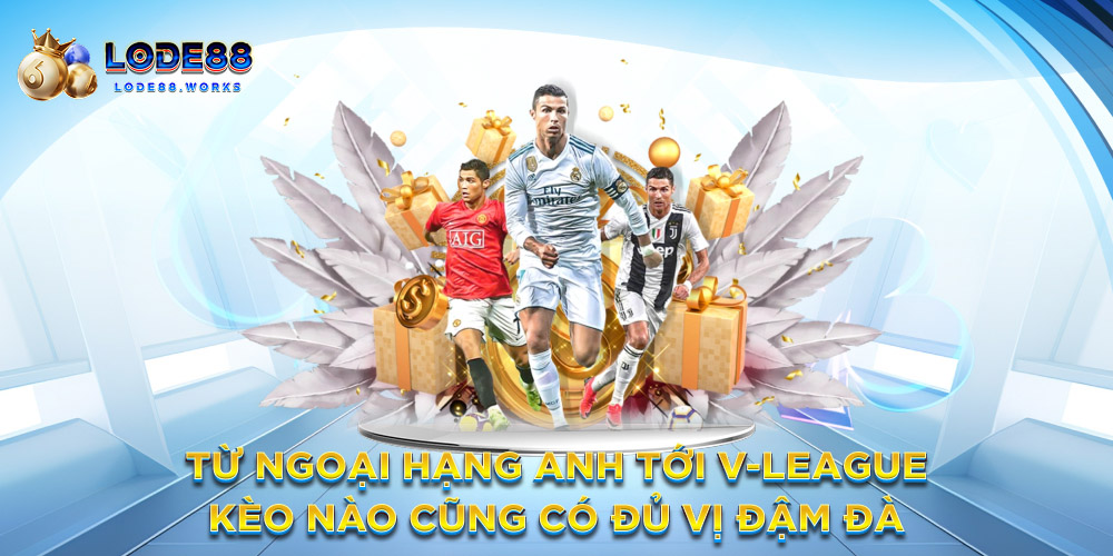 Từ Ngoại Hạng Anh tới V-League – Kèo nào cũng có đủ vị đậm đà