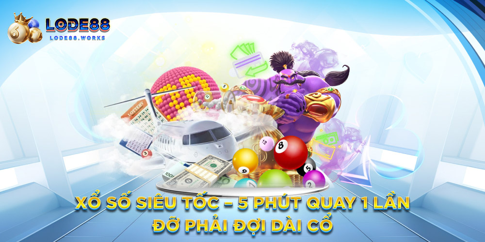 Xổ số siêu tốc – 5 phút quay 1 lần, đỡ phải đợi dài cổ